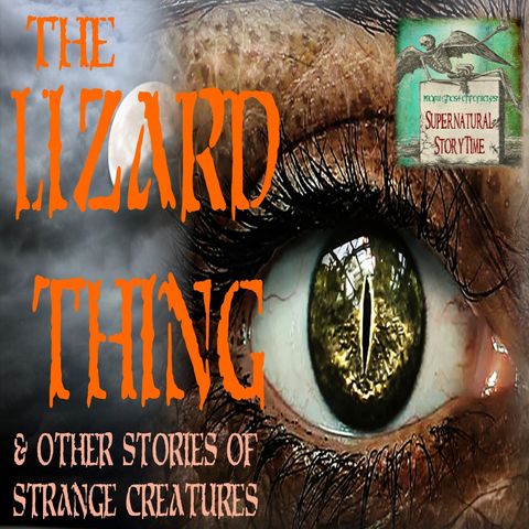 The Lizard Thing and Other Stories of Strange Creatures | Podcast E92