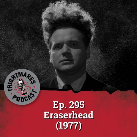 Ep. 295 - Eraserhead (1977)