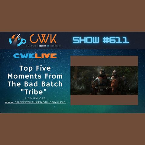 CWK Show #611 LIVE: Top Five Moments From The Bad Batch "Tribe"