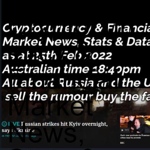Cryptocurrency & Financial  Market News, Stats & Data  as at 25th Feb 2022  Australian time18:40pm  All about Russia and the Ukraine - sell