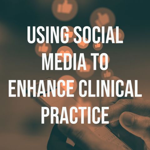 Using Social Media to Enhance Clinical Practice (2018 Rerun)