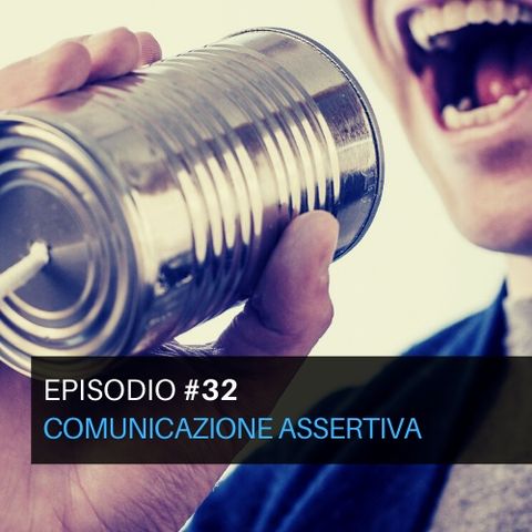 Episodio#32 - Comunicazione Assertiva