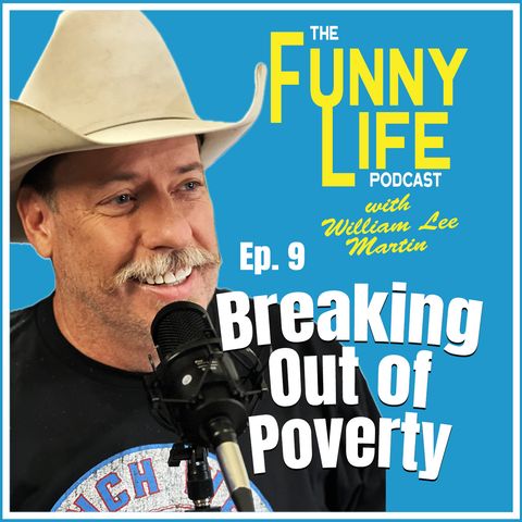 Ep. 9 – Breaking out of Poverty - A Funny Life Podcast with William Lee Martin