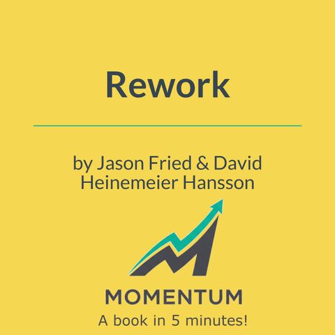 Rework: How to ignore traditional business advice and win (Jason Fried & DHH)