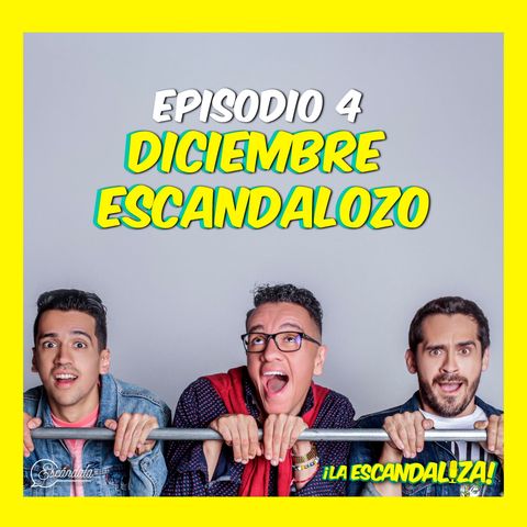 Ep 04 Diciembre Escandalozo