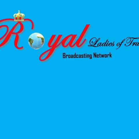 Royal Ladies Of Trut! (Conversation/Life, Relationships/and Faith)