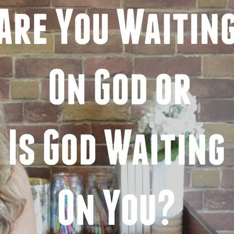Waiting on the Lord or is the Lord Waiting