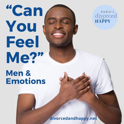 Can You Feel Me?  Men & Emotions