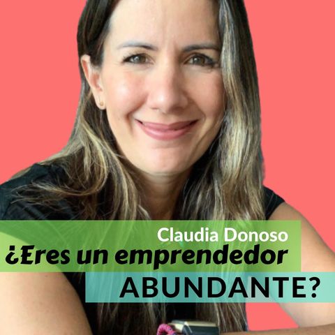 Episodio 36 * ¿Eres un Emprendedor Abundante? con Claudia Donoso