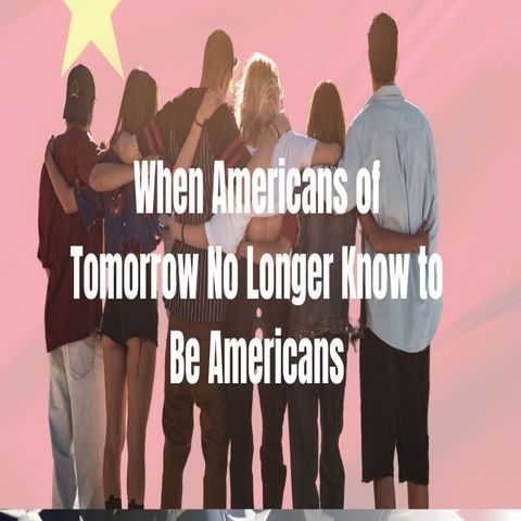 When Americans of Tomorrow No Longer Know to Be Americans