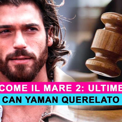Viola Come Il Mare 2, Ultime News: Can Yaman Querelato Durante Le Riprese!
