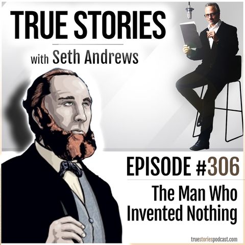 True Stories #306 - The Man Who Invented Nothing