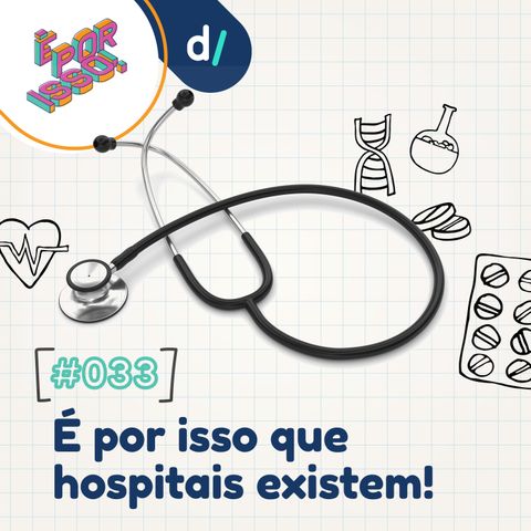 É Por Isso! #33 - É por isso que hospitais existem! 🏥