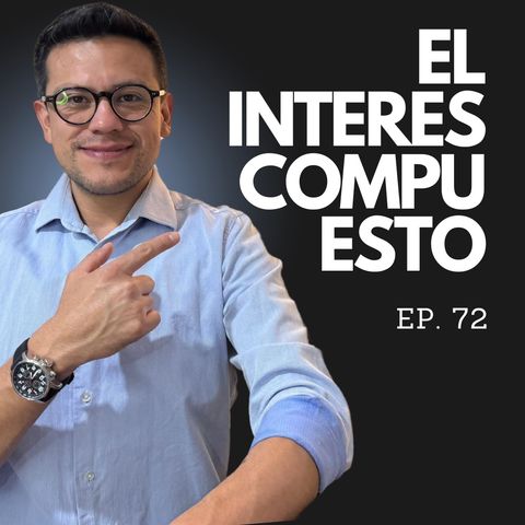 Ep. 72 - La magia del interés compuesto - Úsalo ya a tu favor