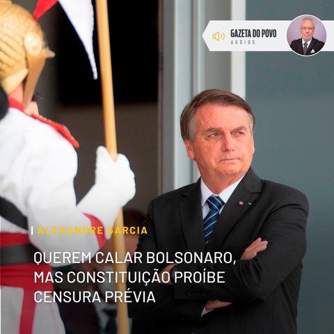 Querem calar Bolsonaro, mas Constituição proíbe censura prévia