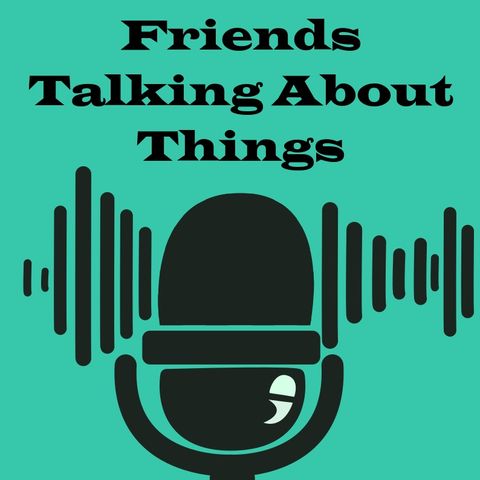 Friends Talking About Things - Episode 1