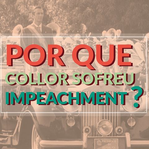 #039 - Por que Collor sofreu impeachment?
