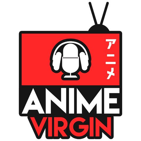 Introducing the Anime Virgin Podcast!