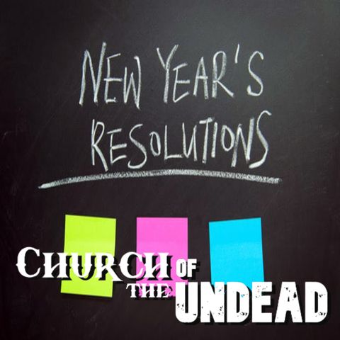 “NEW YEAR'S RESOLUTIONS TO ENSURE YOU’LL HAVE A GREAT YEAR” #ChurchOfTheUndead