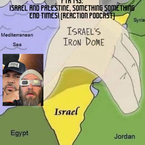 FTR 145: Israel and Palestine, Something Something End times! (Reaction Podcast)