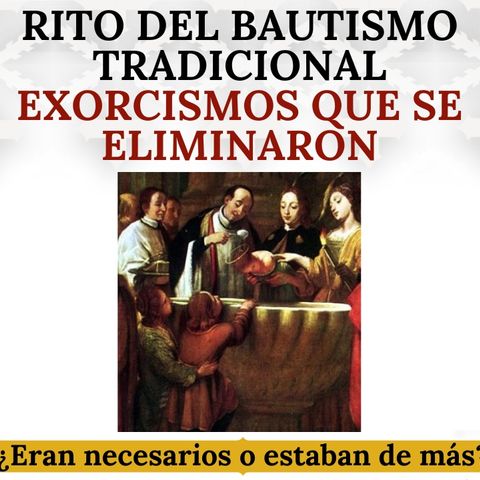 El Rito del Bautismo Tradicional.Los exorcismos eliminados, ¿eran necesarios o estaban de más?