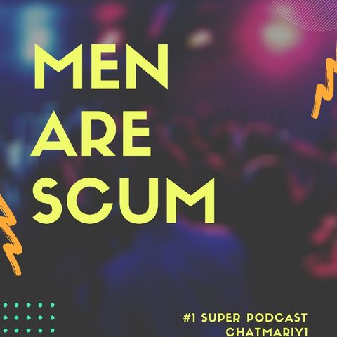 Men Are Scum- Chat Mariy