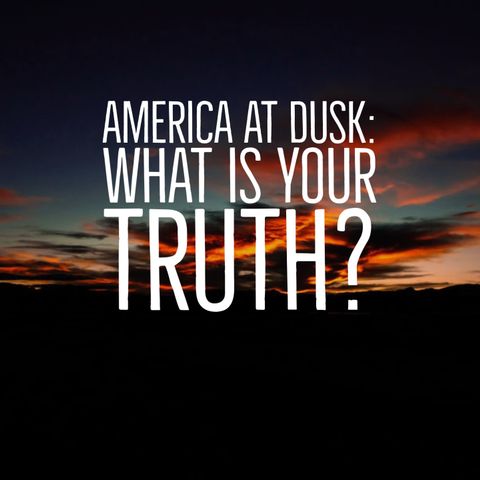 America At Dusk: What Is Your Truth?