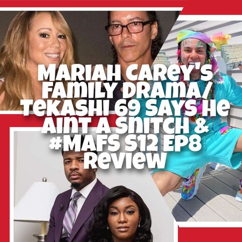 Mariah Carey's Family Drama/Tekashi 69 Says Snitch Where??! & #MAFS S12 Ep8 Review