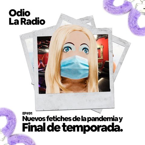 EP#91 - Nuevos fetiches de la pandemia y final de temporada.