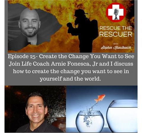 Episode 25- Creating the Change You Wish to See in Yourself and the World