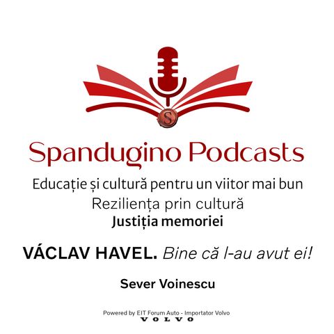Reziliența prin cultură. Justiția memoriei | Sever Voinescu - VÁCLAV HAVEL. Bine că l-au avut ei!