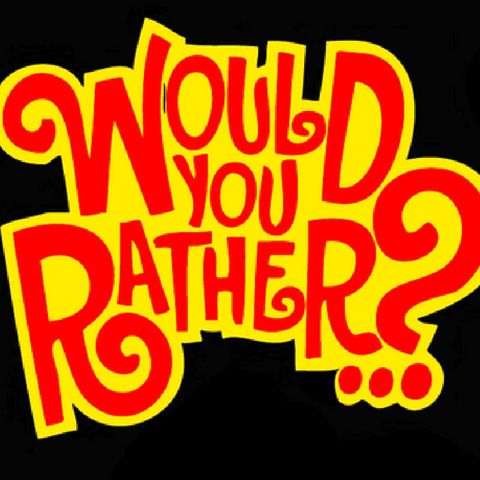 My First Would You Rather Question!