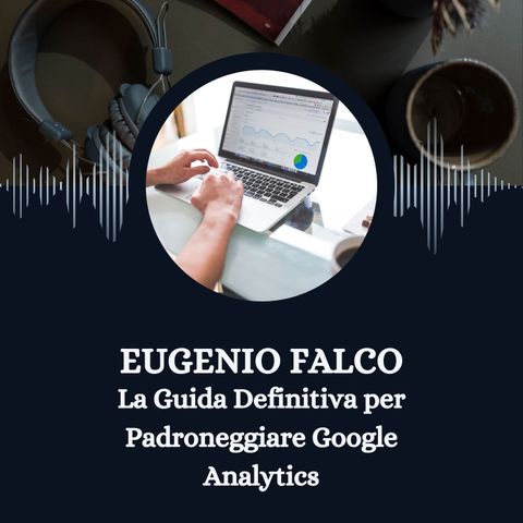 Eugenio Falco - La Guida Definitiva per Padroneggiare Google Analytics