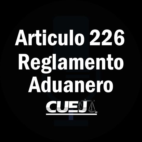 Articulo 226 Reglamento de la ley aduanera México