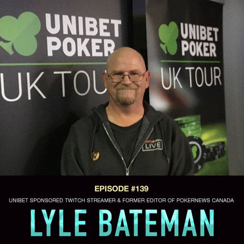 #139 Lyle Bateman: Unibet Sponsored Twitch Streamer & Former Editor of PokerNews Canada