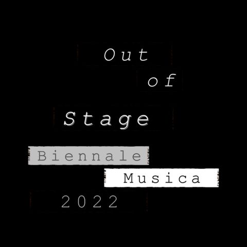 Episodio 1: Out of Stage – Biennale Musica 2022