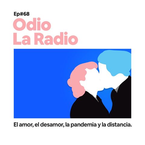 EP#68 - El amor, el desamor, la pandemia y la distancia.