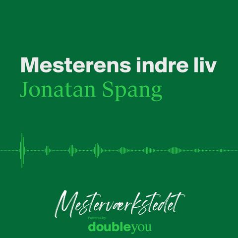 #6 Mesterens Indre Liv: Jonatan Spang - del 2