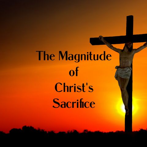 The Magnitude of Christ's Sacrifice