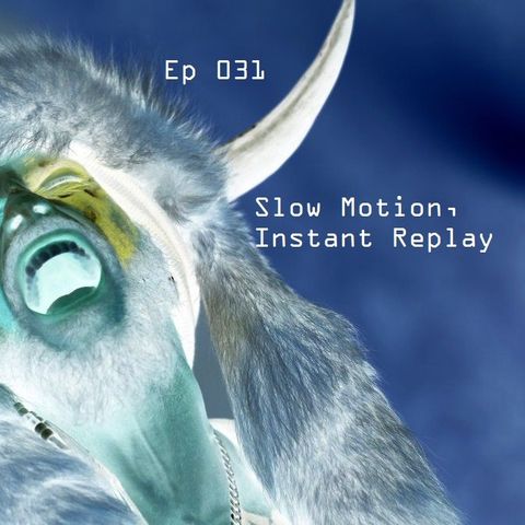 Ep 031 - Slow Motion, Instant Replay (Can You Believe That?)