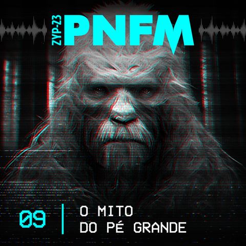 PNFM -  EP09 - O Mito do Pé Grande