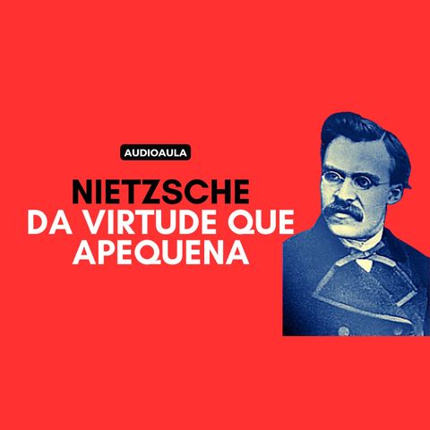 Nietzsche - Da virtude que apequena