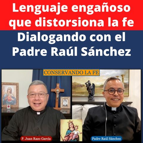 Cómo se distorsiona el Evangelio usando un lenguaje engañoso. Dialogando con el Padre Raúl Sánchez.