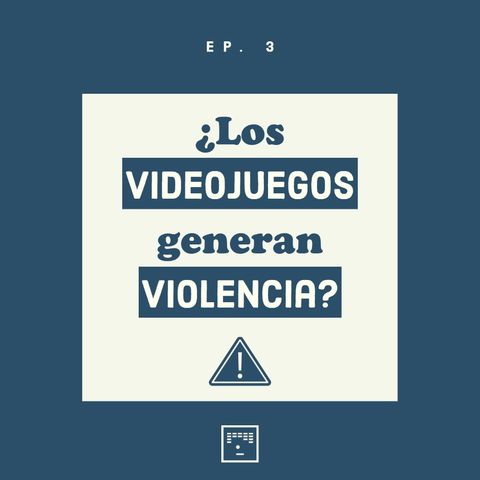 Ep. 3: ¿Los videojuegos generan violencia?