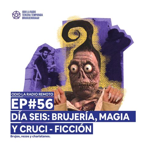 EP#56 - Día seis: Brujería, magia y cruci - ficción