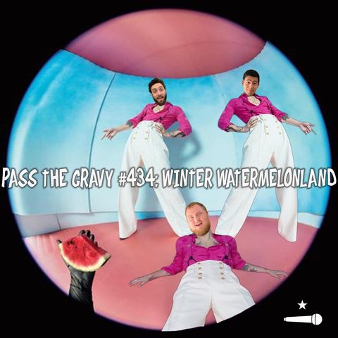 Pass The Gravy #434: Winter Watermelonland