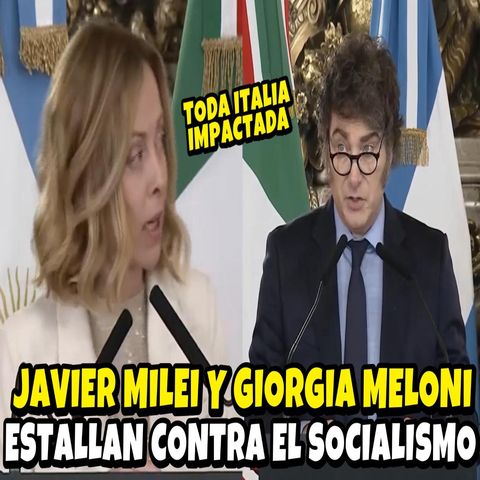 MILEI Y MELONI ESTALLAN CONTRA GOBIERNOS CORRUPTOS