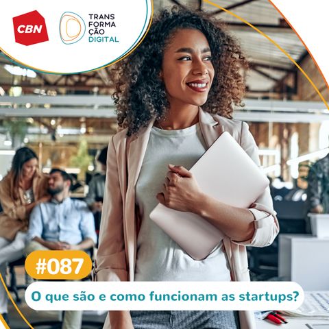 Transformação Digital CBN #87 -  Importância do Ecossistema de Startups para o mercado