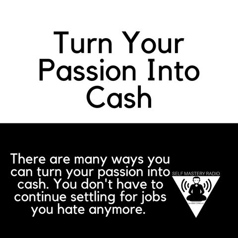 Turn Your Passion Into Cash Pt:1