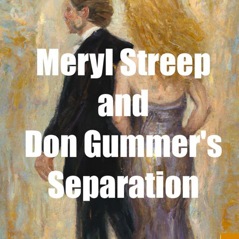 Meryl Streep and Don Gummer's Separation: Exploring Love, Resilience, and Hollywood Gossip